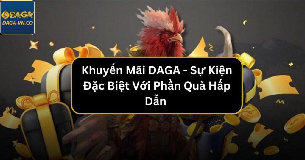 Khuyến Mãi DAGA - Sự Kiện Đặc Biệt Với Phần Quà Hấp Dẫn 1 khuyen mai daga
