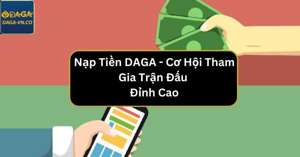 Nạp Tiền DAGA - Cơ Hội Tham Gia Trận Đấu Đỉnh Cao 1 nap tien daga