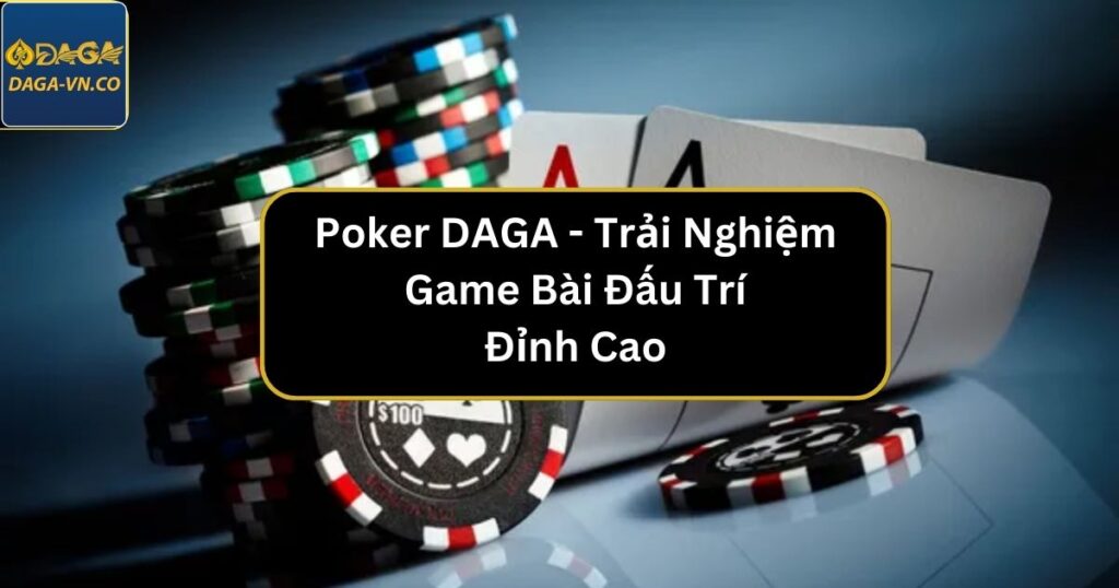 Poker DAGA - Trải Nghiệm Game Bài Đấu Trí Đỉnh Cao 1 poker