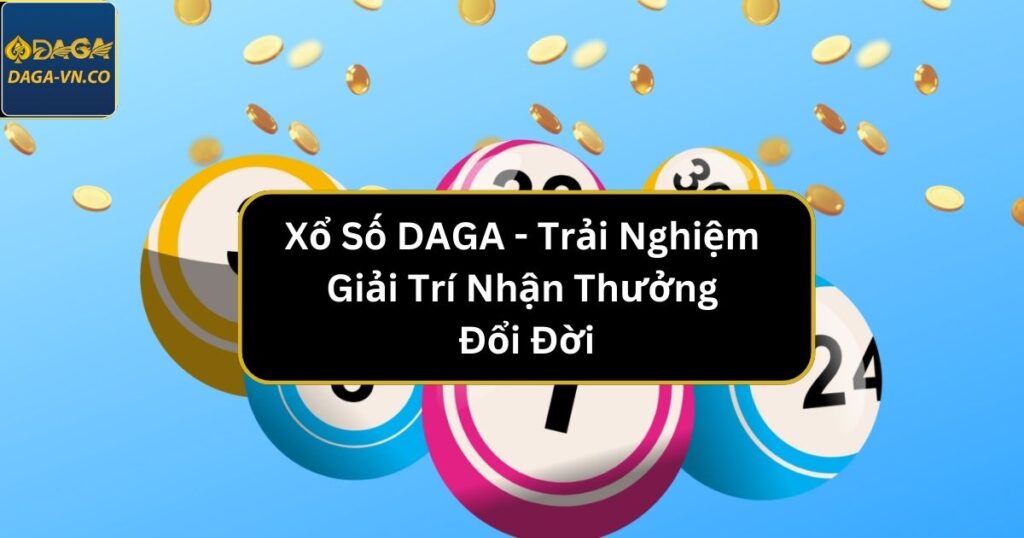 Xổ Số DAGA - Trải Nghiệm Giải Trí Nhận Thưởng Đổi Đời 1 xo so daga